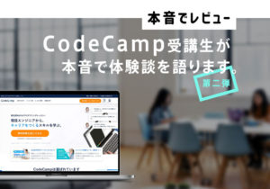 CodeCamp（コードキャンプ）ー受講生の本音の体験談・レビュー［第二弾］