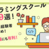 おすすめプログラミングスクール比較19選!社会人・未経験の転職・就職にも有利!