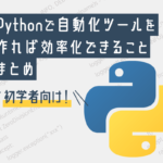 Pythonで自動化ツールを作れば効率化できることまとめ【未経験者必見！】