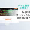 G-JOBエージェントの評判|ゲームエンジニア経験者のキャリアアップにおすすめ