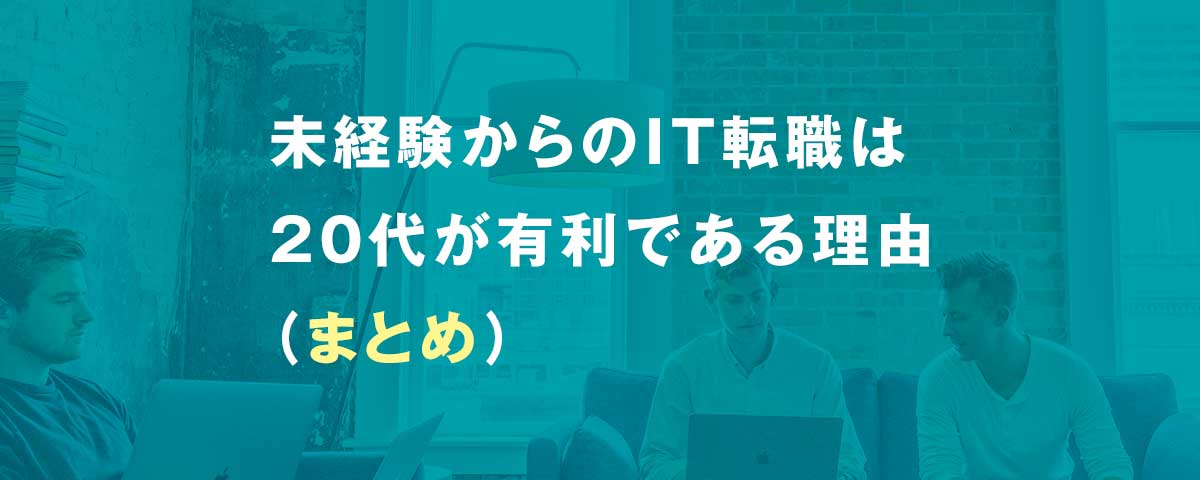 未経験からのIT転職は20代が有利である理由|まとめ