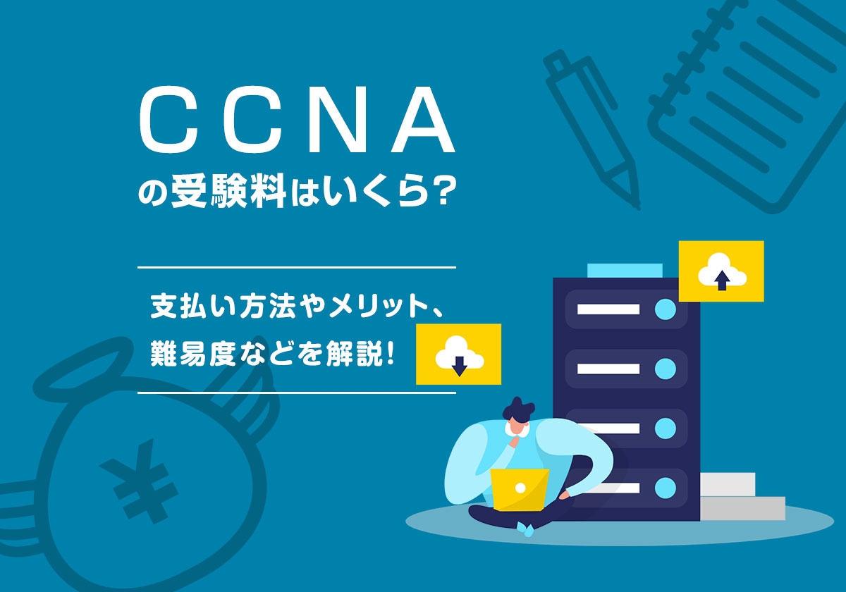 CCNAの受験料はいくら？支払い方法やメリット、難易度などを解説