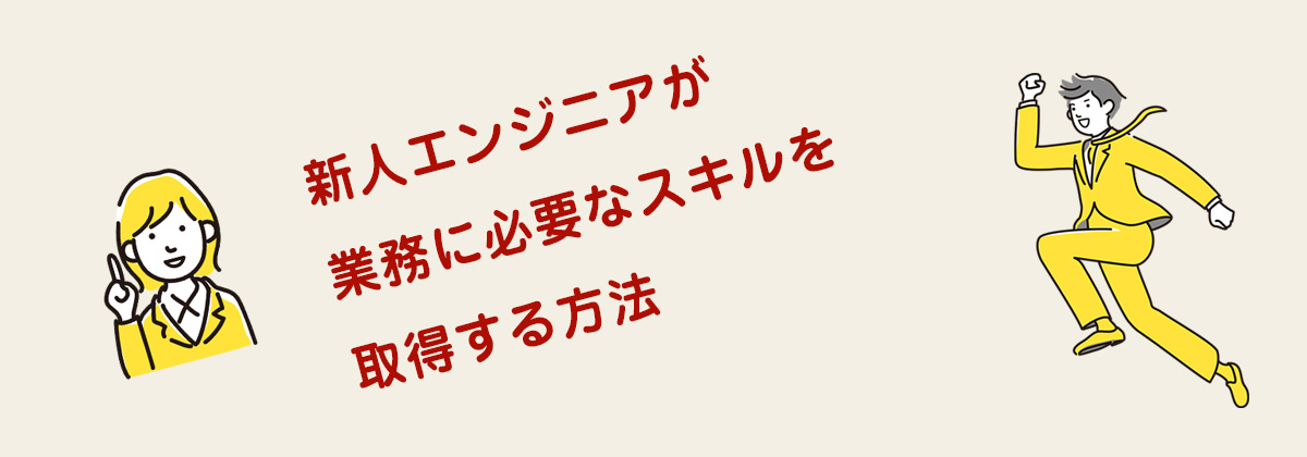 新人エンジニアが業務に必要なスキルを取得する方法