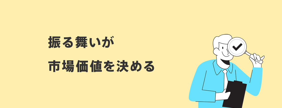 振る舞いが市場価値を決める