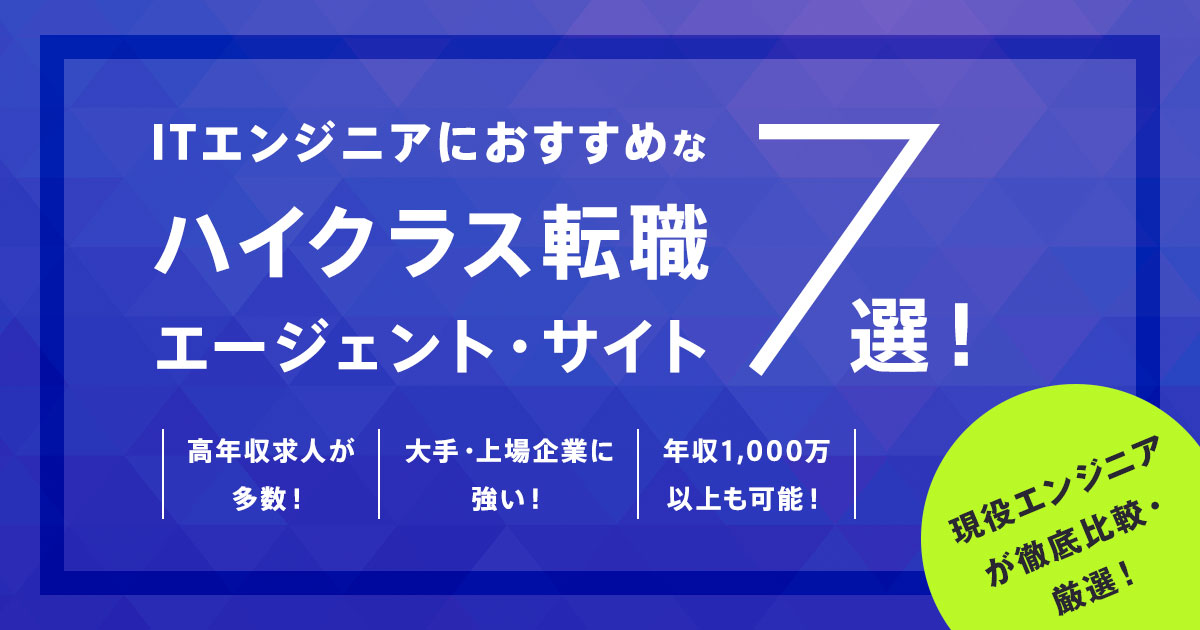 ITエンジニアにおすすめなハイクラス転職エージェント・サイト7選―年収アップを確実に!