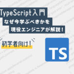 TypeScript入門｜なぜ今学ぶべきかを現役エンジニアが解説