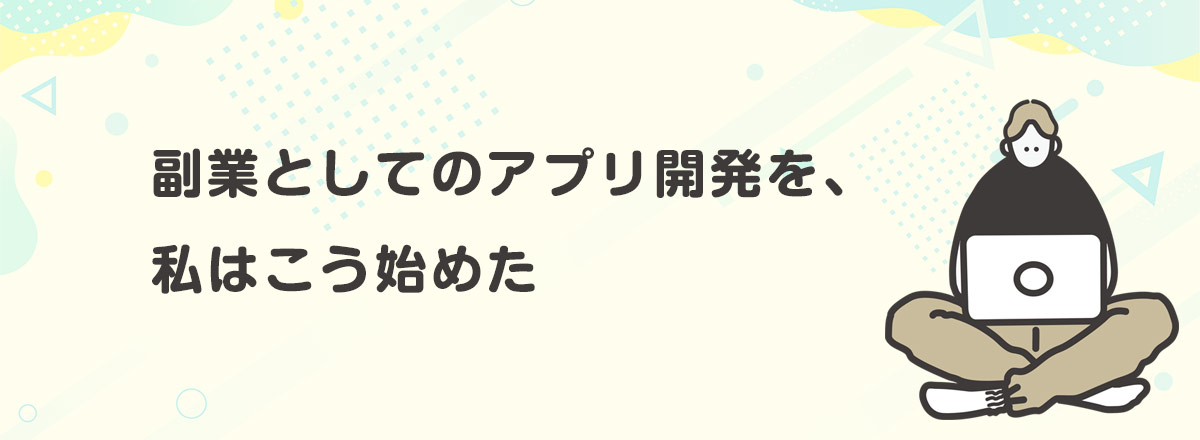 副業としてのアプリ開発を、私はこう始めた
