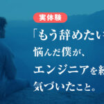「もう辞めたい」と悩んだ僕が、エンジニアを続けて気づいたこと―実体験からお伝えします