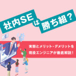 社内SEは勝ち組？実態とメリット・デメリットを現役エンジニアが解説