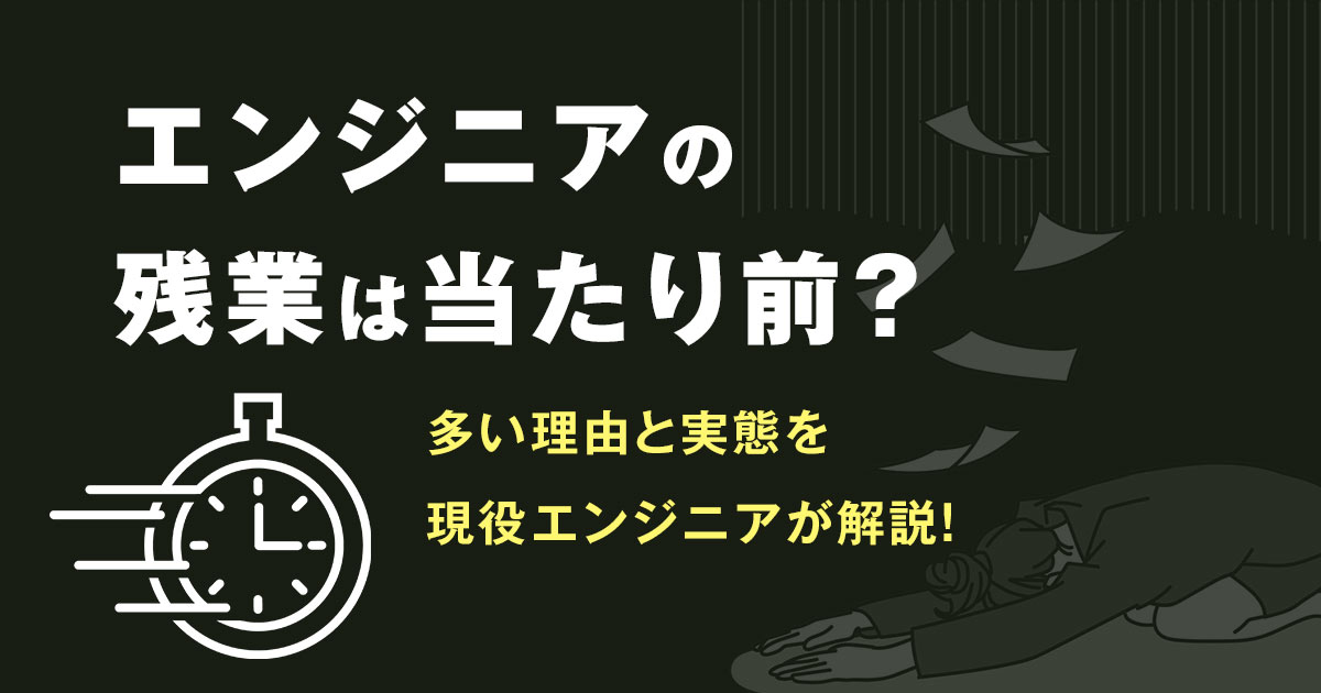 エンジニアの残業は当たり前?多い理由と実態を現役エンジニアが解説