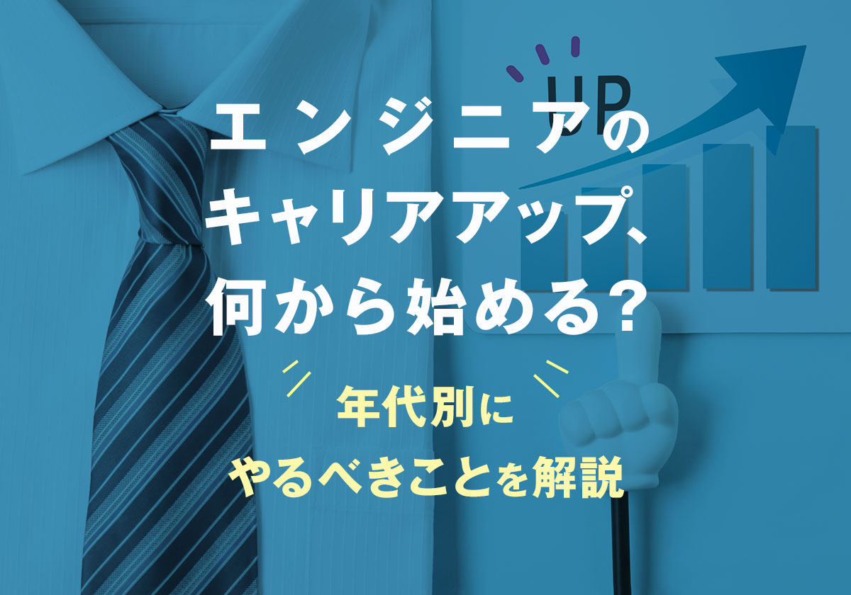 エンジニアのキャリアアップ、何から始める?年代別にやるべきことを解説