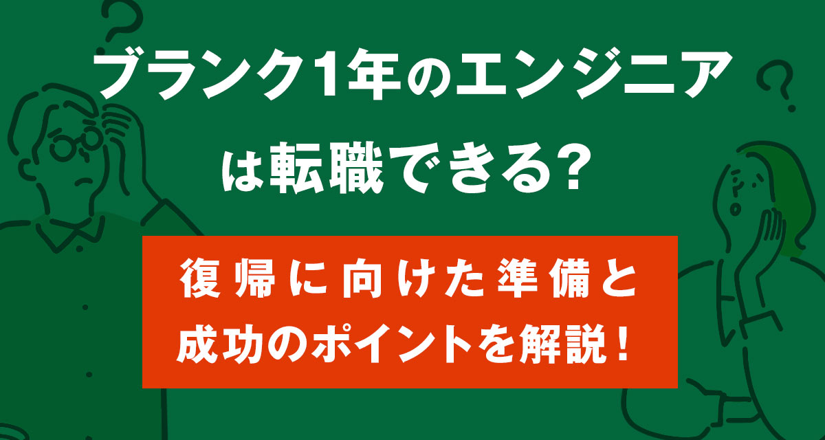 ブランク1年のエンジニアは転職できる?復帰に向けた準備と成功のポイントを解説