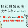 自社開発企業に受からないのはなぜ?厳しいと言われる理由と選考段階別の対処法