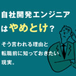 自社開発エンジニアはやめとけ？そう言われる理由と転職前に知っておきたい現実