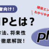 PHPとは?できることや特徴、学習方法、将来性まで初心者向けに徹底解説!