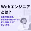 Webエンジニアとは?仕事内容と種類、自社開発・受託・SESで変わる働き方まで詳しく解説!