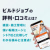 ビルドジョブの評判・口コミ|建設・施工管理に強い転職エージェント7社と比較してわかる強みと注意点!