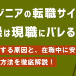 エンジニアの転職サイト登録は現職にバレる？身バレする原因と、在職中に安全に進める方法を徹底解説！