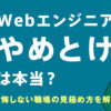 Webエンジニアはやめとけって本当?きついと言われる理由と、後悔しない職場の見極め方を解説!